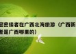 一新冠密接者在广西北海旅游（广西新增1名密接者是广西哪里的）