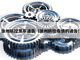 徐州防控发布通告（徐州防控疫情的通告）