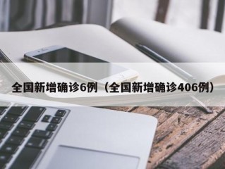 全国新增确诊6例（全国新增确诊406例）