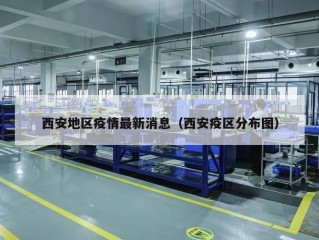 西安地区疫情最新消息（西安疫区分布图）
