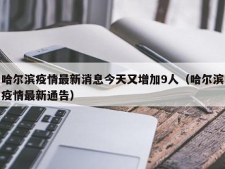 哈尔滨疫情最新消息今天又增加9人（哈尔滨疫情最新通告）