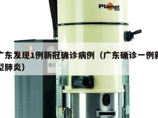 广东发现1例新冠确诊病例（广东确诊一例新型肺炎）