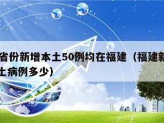 31省份新增本土50例均在福建（福建新增本土病例多少）