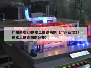 广州新增23例本土确诊病例（广州新增23例本土确诊病例分布）